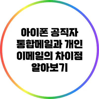 아이폰 공직자 통합메일과 개인 이메일의 차이점 알아보기