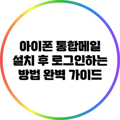 아이폰 통합메일 설치 후 로그인하는 방법 완벽 가이드