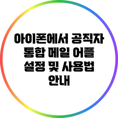 아이폰에서 공직자 통합 메일 어플 설정 및 사용법 안내