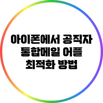 아이폰에서 공직자 통합메일 어플 최적화 방법