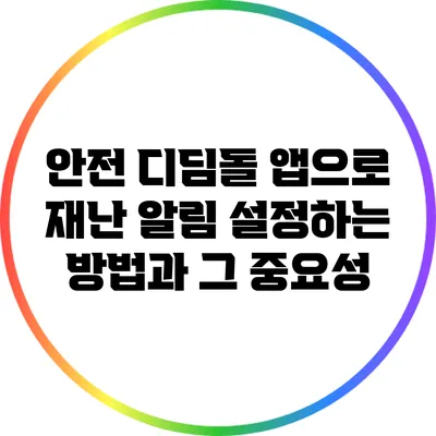 안전 디딤돌 앱으로 재난 알림 설정하는 방법과 그 중요성