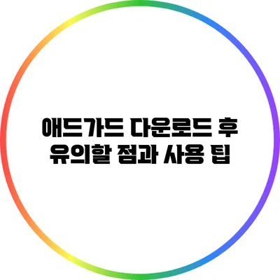 애드가드 다운로드 후 유의할 점과 사용 팁