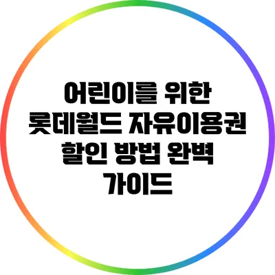 어린이를 위한 롯데월드 자유이용권 할인 방법 완벽 가이드