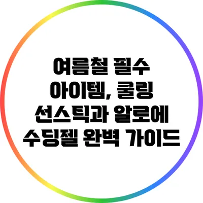 여름철 필수 아이템, 쿨링 선스틱과 알로에 수딩젤 완벽 가이드