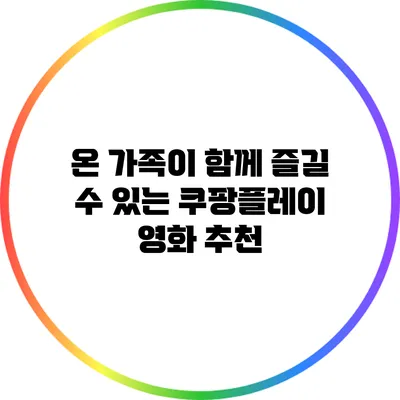 온 가족이 함께 즐길 수 있는 쿠팡플레이 영화 추천