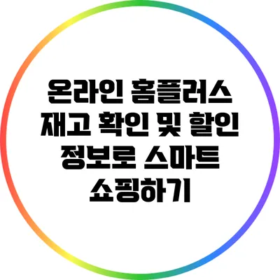 온라인 홈플러스 재고 확인 및 할인 정보로 스마트 쇼핑하기