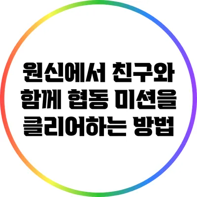 원신에서 친구와 함께 협동 미션을 클리어하는 방법