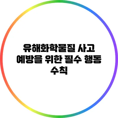 유해화학물질 사고 예방을 위한 필수 행동 수칙