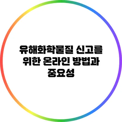 유해화학물질 신고를 위한 온라인 방법과 중요성
