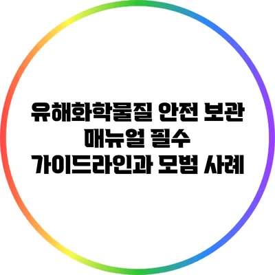 유해화학물질 안전 보관 매뉴얼: 필수 가이드라인과 모범 사례