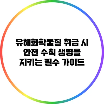 유해화학물질 취급 시 안전 수칙: 생명을 지키는 필수 가이드