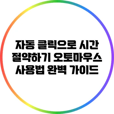 자동 클릭으로 시간 절약하기: 오토마우스 사용법 완벽 가이드