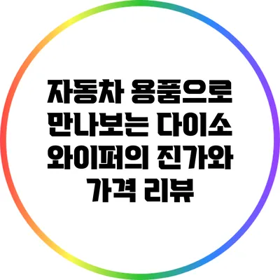 자동차 용품으로 만나보는 다이소 와이퍼의 진가와 가격 리뷰