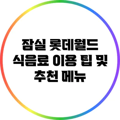 잠실 롯데월드 식음료 이용 팁 및 추천 메뉴