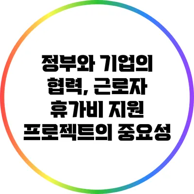 정부와 기업의 협력, 근로자 휴가비 지원 프로젝트의 중요성