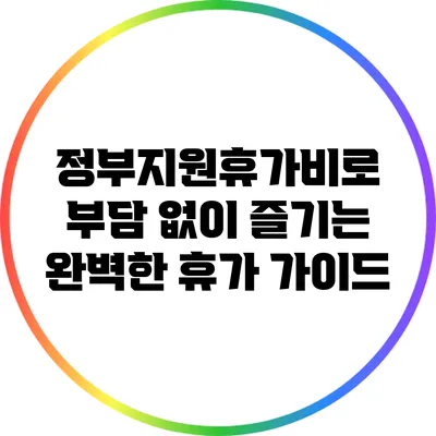 정부지원휴가비로 부담 없이 즐기는 완벽한 휴가 가이드