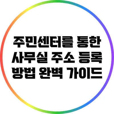 주민센터를 통한 사무실 주소 등록 방법 완벽 가이드