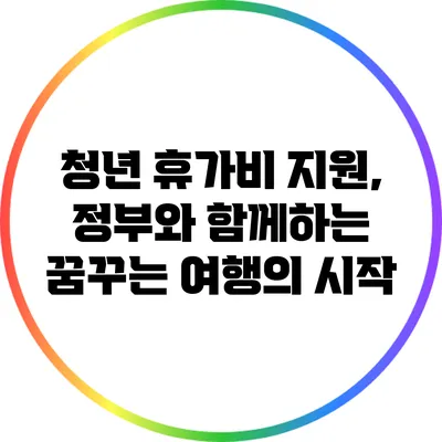 청년 휴가비 지원, 정부와 함께하는 꿈꾸는 여행의 시작