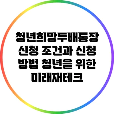 청년희망두배통장 신청 조건과 신청 방법: 청년을 위한 미래재테크