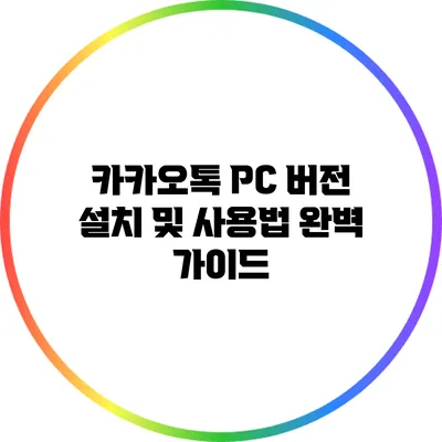 카카오톡 PC 버전 설치 및 사용법 완벽 가이드