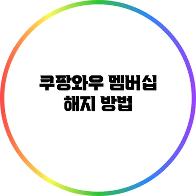 쿠팡와우 멤버십 해지 방법