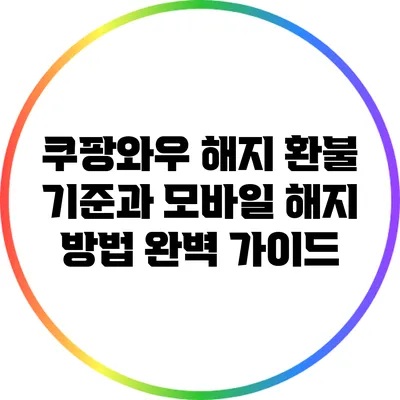 쿠팡와우 해지 환불 기준과 모바일 해지 방법 완벽 가이드