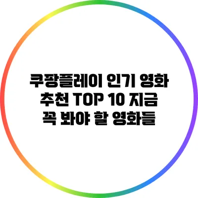 쿠팡플레이 인기 영화 추천 TOP 10: 지금 꼭 봐야 할 영화들