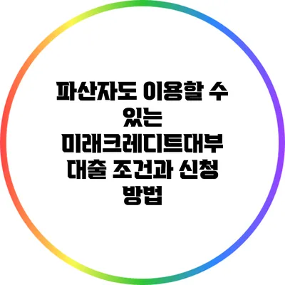 파산자도 이용할 수 있는 미래크레디트대부 대출 조건과 신청 방법