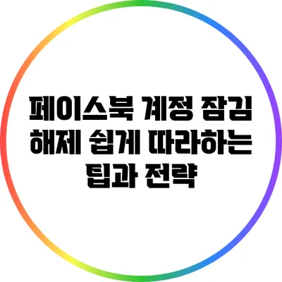 페이스북 계정 잠김 해제: 쉽게 따라하는 팁과 전략