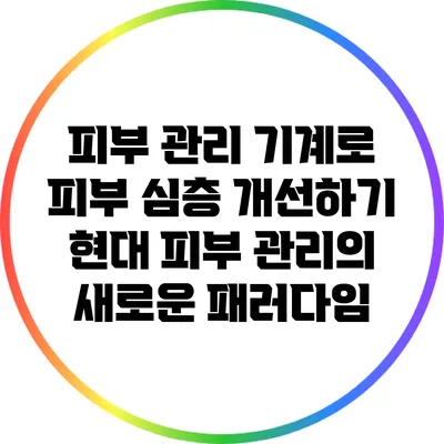 피부 관리 기계로 피부 심층 개선하기: 현대 피부 관리의 새로운 패러다임