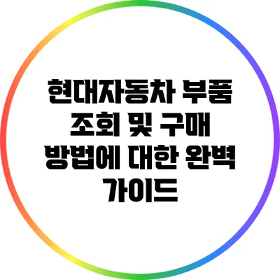 현대자동차 부품 조회 및 구매 방법에 대한 완벽 가이드