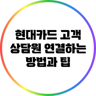 현대카드 고객 상담원 연결하는 방법과 팁