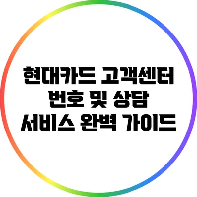 현대카드 고객센터 번호 및 상담 서비스 완벽 가이드