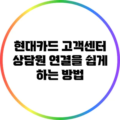 현대카드 고객센터 상담원 연결을 쉽게 하는 방법