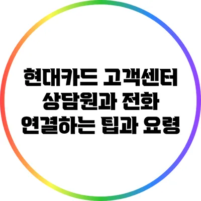 현대카드 고객센터 상담원과 전화 연결하는 팁과 요령