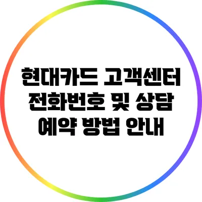 현대카드 고객센터 전화번호 및 상담 예약 방법 안내