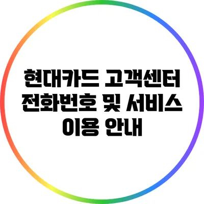 현대카드 고객센터 전화번호 및 서비스 이용 안내