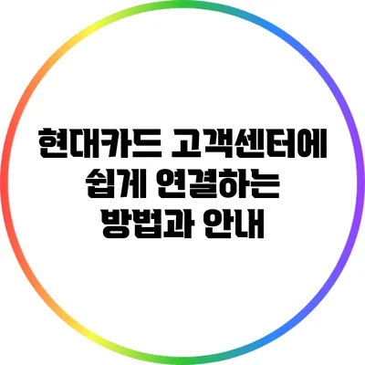 현대카드 고객센터에 쉽게 연결하는 방법과 안내