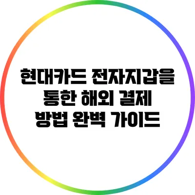 현대카드 전자지갑을 통한 해외 결제 방법 완벽 가이드