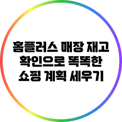 홈플러스 매장 재고 확인으로 똑똑한 쇼핑 계획 세우기