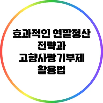 효과적인 연말정산 전략과 고향사랑기부제 활용법