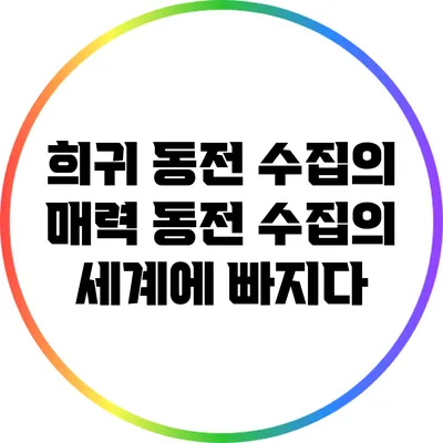 희귀 동전 수집의 매력: 동전 수집의 세계에 빠지다