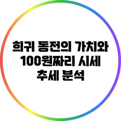 희귀 동전의 가치와 100원짜리 시세 추세 분석
