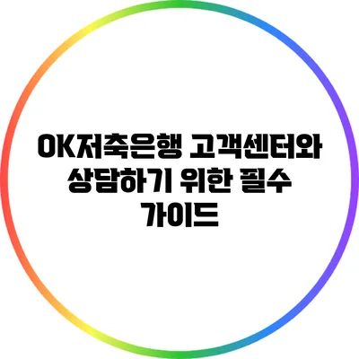 OK저축은행 고객센터와 상담하기 위한 필수 가이드