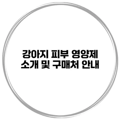 강아지 피부 영양제 소개 및 구매처 안내