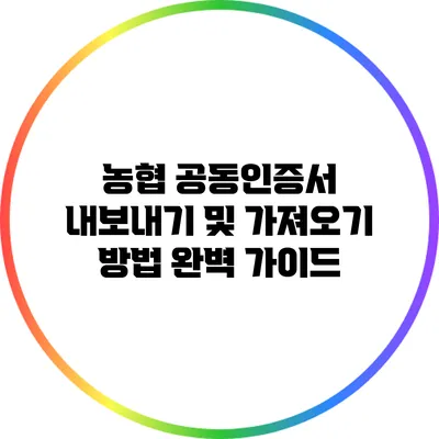 농협 공동인증서 내보내기 및 가져오기 방법 완벽 가이드