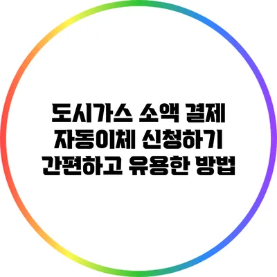 도시가스 소액 결제 자동이체 신청하기: 간편하고 유용한 방법