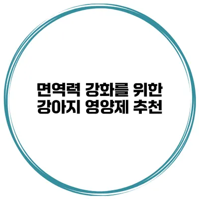 면역력 강화를 위한 강아지 영양제 추천