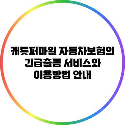 캐롯퍼마일 자동차보험의 긴급출동 서비스와 이용방법 안내