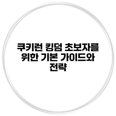 쿠키런 킹덤 초보자를 위한 기본 가이드와 전략